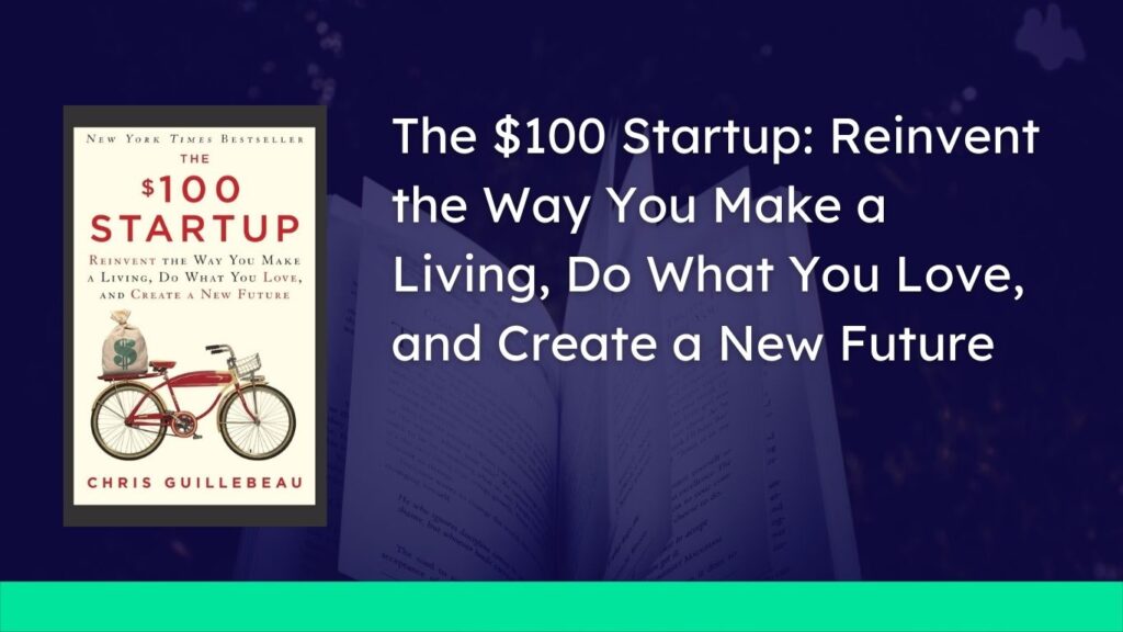 The $100 Startup: Reinvent the Way You Make a Living, Do What You Love, and Create a New Future